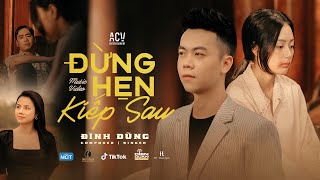 ĐỪNG HẸN KIẾP SAU  ĐÌNH DŨNG  OFFICIAL MUSIC VIDEO [upl. by Inotna]