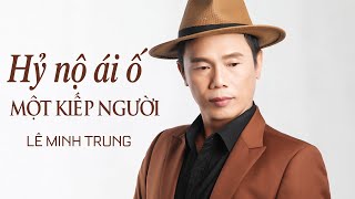 HỶ NỘ ÁI Ố MỘT KIẾP NGƯỜI  LÊ MINH TRUNG Bài hát mới nhất [upl. by Ahsam]