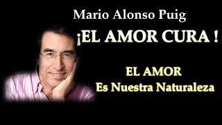 Mario Alonso Puig  EL EFECTO DEL AMOR EN TODO SER HUMANO ¡ EL AMOR CURA [upl. by Rukna928]