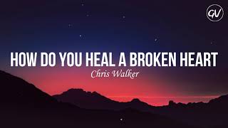 Chris Walker  How Do You Heal A Broken Heart Lyrics [upl. by Engud124]