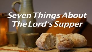 7 Things About The Lords Supper [upl. by Wons]