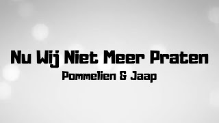 Pommelien amp Jaap  Nu Wij Niet Meer Praten  Lyrics [upl. by Brittne428]