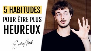 5 HABITUDES POUR ÊTRE PLUS HEUREUX à appliquer immédiatement [upl. by Sobel]