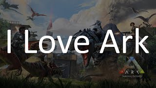 I Love Ark Survival Evolved [upl. by Naharba253]