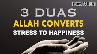 3 DUAS ALLAH CONVERTS STRESS TO HAPPINESS [upl. by Gnahc]