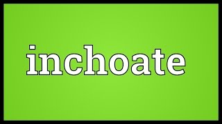 Inchoate Meaning [upl. by Eckblad]