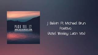 J Balvin Ft Michael Brun  Positivo Aziel Wesley Latin Mix [upl. by Adolfo]