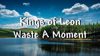 Kings of Leon  Waste A Moment  Lyrics [upl. by Mulcahy771]