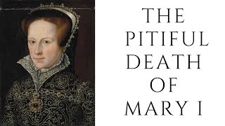 The PITIFUL Death Of Mary I [upl. by Gniy]