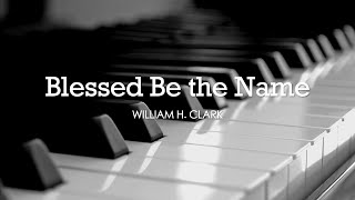 Blessed Be the Name William H Clark  Hymn  Lyrics  Piano  Instrumental  Accompaniment [upl. by Nalat]