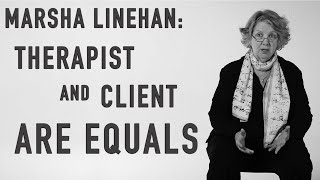 Therapist and Client Are Equals  MARSHA LINEHAN [upl. by Chaunce72]