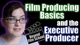 Film Industry 21 Producing Basics and the Executive Producer [upl. by Tudela]