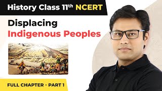 Class 11 History Chapter 10  Displacing Indigenous Peoples Full Chapter Explanation Part 1 [upl. by Yanel]