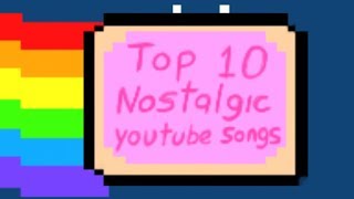 Top 10 Nostalgic Youtube Songs [upl. by Ebony362]