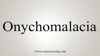 How To Say Onychomalacia [upl. by Aneladdam]