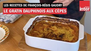 Le gratin dauphinois aux cèpes de ma mère  Les recettes de FrançoisRégis Gaudry [upl. by Dalpe]