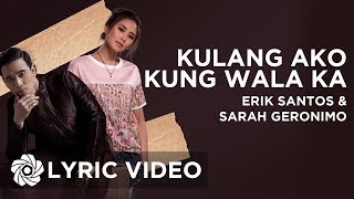 Kulang Ako Kung Wala Ka  Erik Santos x Sarah Geronimo  Lyrics [upl. by Haiasi]